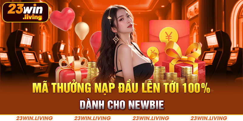 Mã thưởng nạp đầu lên tới 100% dành cho newbie